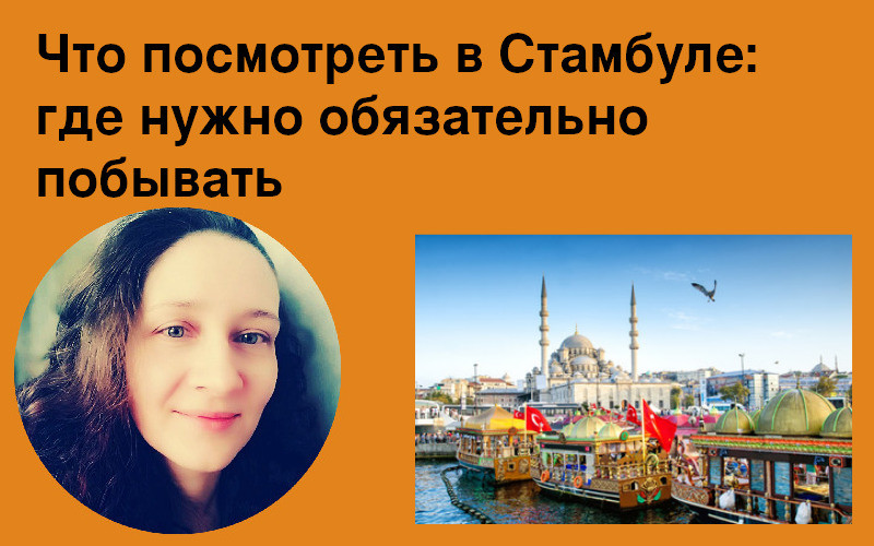 Что посмотреть в Стамбуле: где нужно обязательно побывать