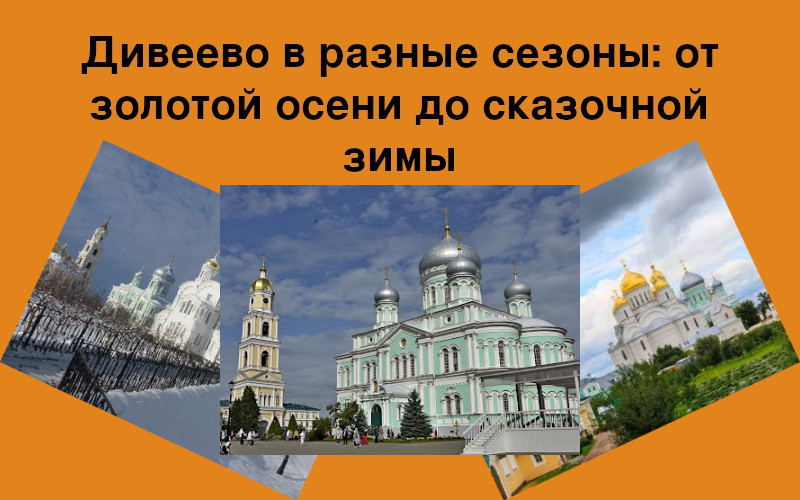 Дивеево в разные сезоны: от золотой осени до сказочной зимы