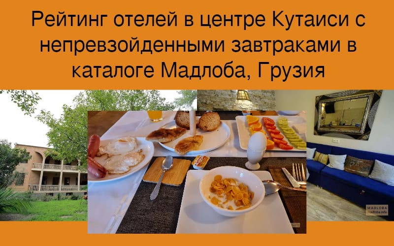 Рейтинг отелей в центре Кутаиси с непревзойденными завтраками в каталоге Мадлоба, Грузия